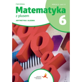 Matematyka z plusem ćwiczenia dla klasy 6 arytmetyka wersja B część 1/2 szkoła podstawowa wydanie 2022