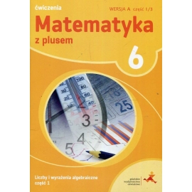 Matematyka z plusem 6 Liczby i wyrażenia algebraiczne Część 1 Ćwiczenia Wersja A Część 1/3