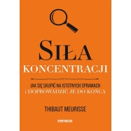 Siła koncentracji. Jak się skupić na istotnych sprawach i doprowadzić je do końca
