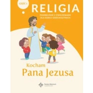 Religia Kocham Pana Jezusa Część 1 Podręcznik z ćwiczeniami dla dzieci sześcioletnich
