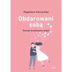 Obdarowani sobą Sztuka budowania więzi wyd.2