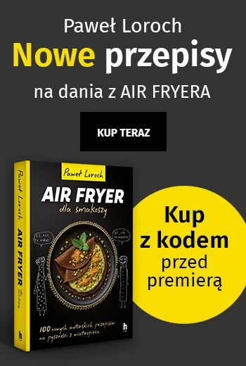Air fryer - nowe przepisy Pawła Lorocha