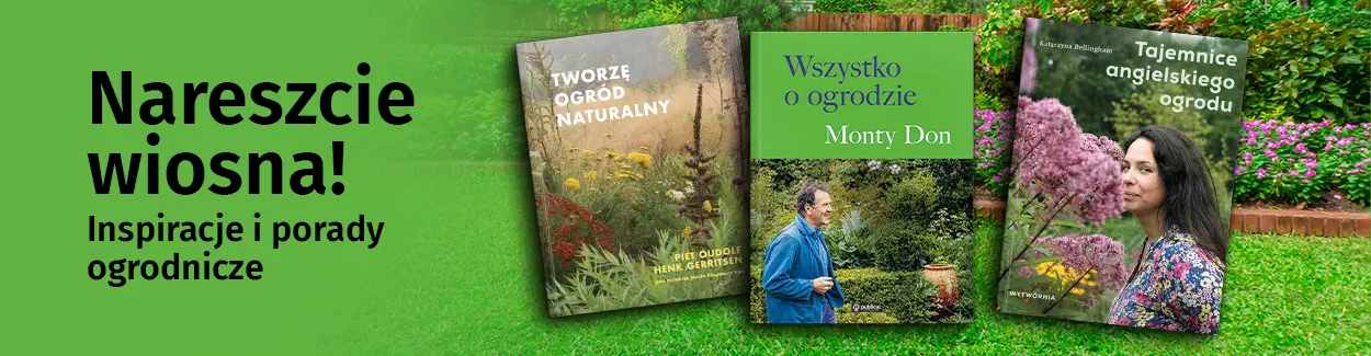 Nareszcie wiosna! Inspiracje i porady ogrodnicze Nareszcie wiosna! Inspiracje i porady ogrodnicze